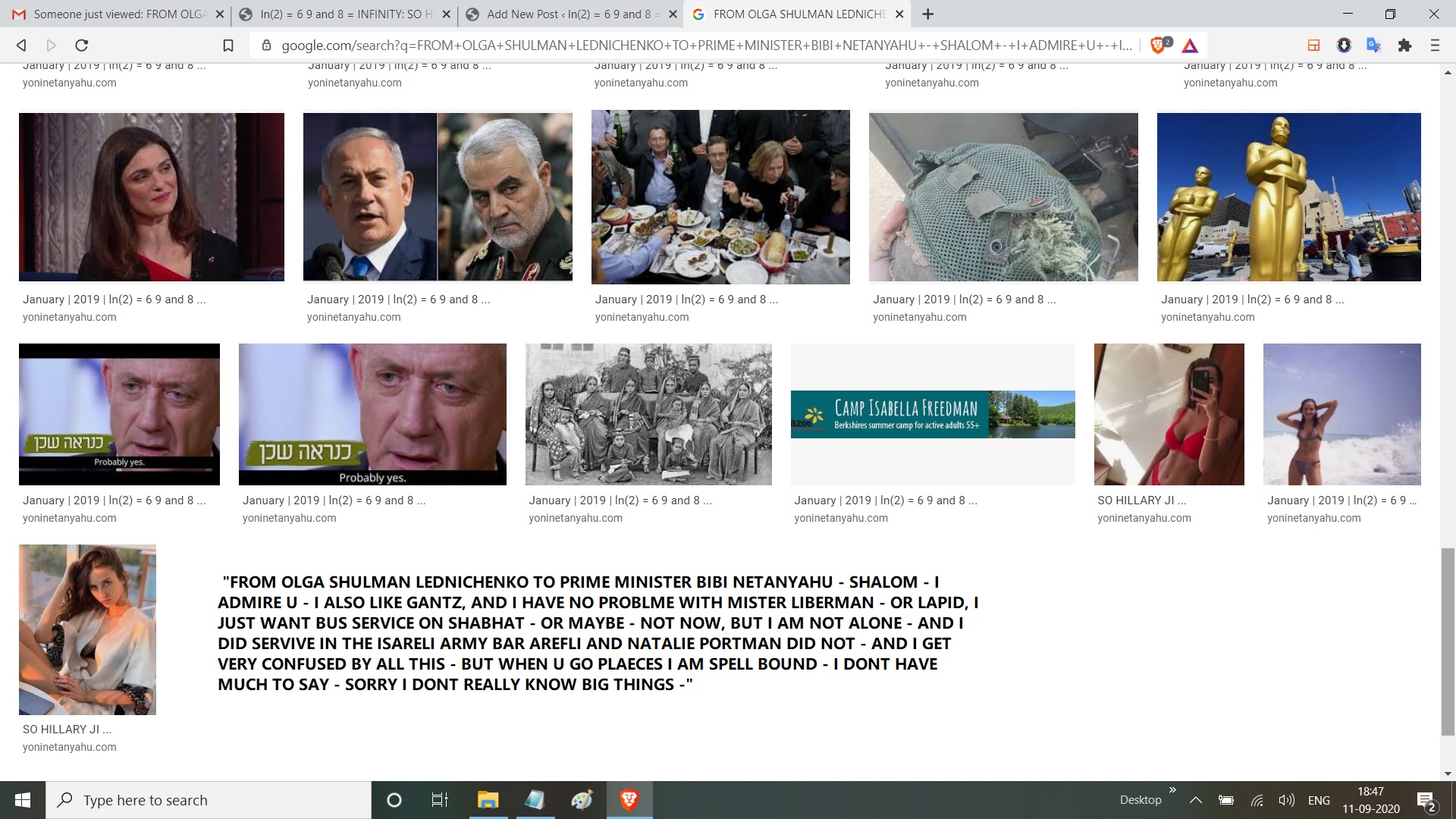 "FROM OLGA SHULMAN LEDNICHENKO TO PRIME MINISTER BIBI NETANYAHU - SHALOM - I ADMIRE U - I ALSO LIKE GANTZ, AND I HAVE NO PROBLME WITH MISTER LIBERMAN - OR LAPID, I JUST WANT BUS SERVICE ON SHABHAT - OR MAYBE - NOT NOW, BUT I AM NOT ALONE - AND I DID SERVIVE IN THE ISARELI ARMY BAR AREFLI AND NATALIE PORTMAN DID NOT - AND I GET VERY CONFUSED BY ALL THIS - BUT WHEN U GO PLAECES I AM SPELL BOUND - I DONT HAVE MUCH TO SAY - SORRY I DONT REALLY KNOW BIG THINGS -"