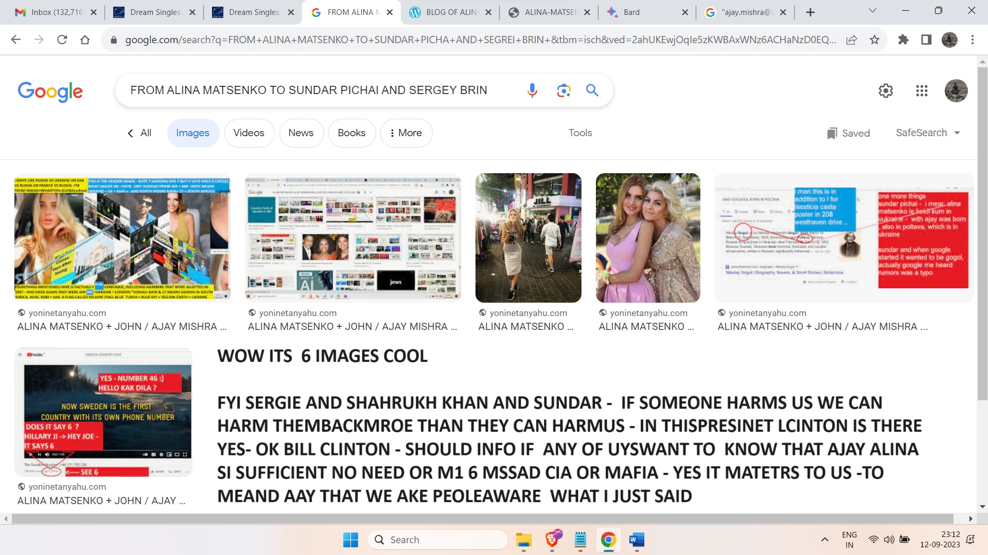 FROM ALINA MATSENKO TO SUNDAR PICHAI AND SERGEY BRIN  WOW ITS  6 IMAGES COOL  FYI SERGIE AND SHAHRUKH KHAN AND SUNDAR -  IF SOMEONE HARMS US WE CAN HARM THEMBACKMROE THAN THEY CAN HARMUS - IN THISPRESINET LCINTON IS THERE YES- OK BILL CLINTON - SHOULD INFO IF  ANY OF UYSWANT TO  KNOW THAT AJAY ALINA SI SUFFICIENT NO NEED OR M1 6 MSSAD CIA OR MAFIA - YES IT MATETRS TO US -TO MEAND AAY THAT WE AKE PEOLEAWARE  WHAT I JUST SAID