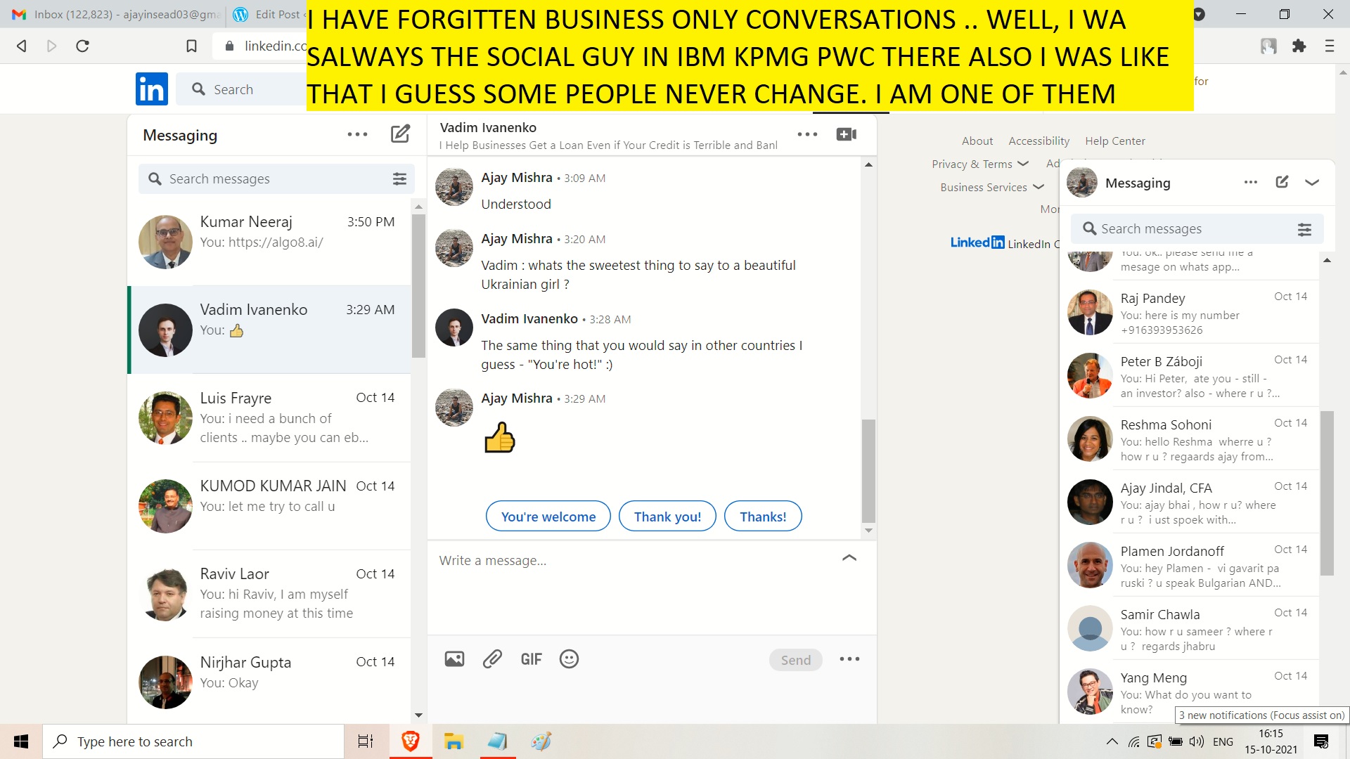 I HAVE FORGITTEN BUSINESS ONLY CONVERSATIONS .. WELL, I WA SALWAYS THE SOCIAL GUY IN IBM KPMG PWC THERE ALSO I WAS LIKE THAT I GUESS SOME PEOPLE NEVER CHANGE. I AM ONE OF THEM